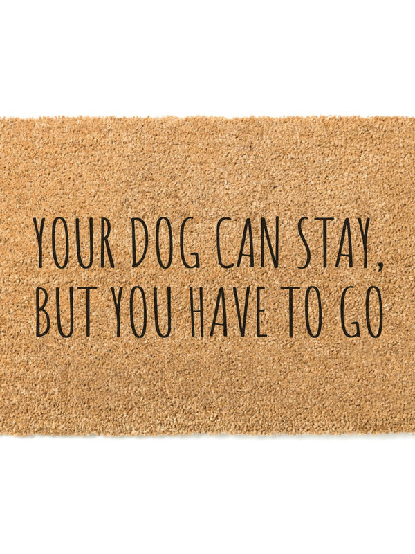 Your Dog Can Stay But You Have To Go Doormat / Dog Door Mat / Funny / Gift for Dog Lover / Rescue Dog / Dog Owner Gift / Birthday Gift