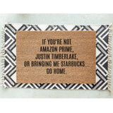 If You&#39;re Not Amazon Prime, Justin Timberlake or Bringing Me Starbucks...Go Home Doormat / Welcome Mat/ Funny Door Mat / Custom / Birthday