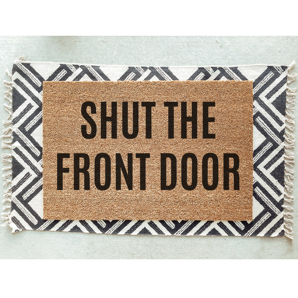 Shut The Front Door Doormat / Welcome Mat / Mothers Day Gift / Housewarming / Birthday / Gift for Mom / Gift for Wife / Fathers Day Gift