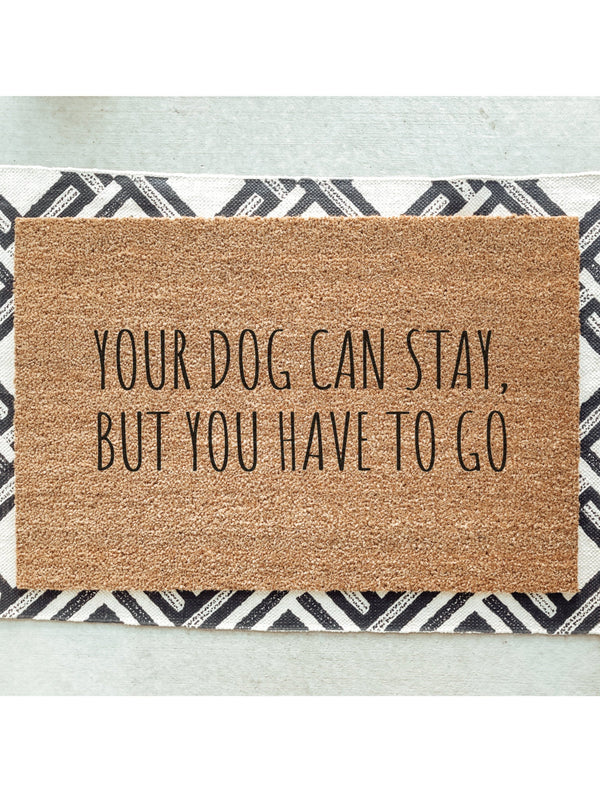 Your Dog Can Stay But You Have To Go Doormat / Dog Door Mat / Funny / Gift for Dog Lover / Rescue Dog / Dog Owner Gift / Birthday Gift