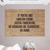 If You&#39;re Not Amazon Prime, Justin Timberlake or Bringing Me Starbucks...Go Home Doormat / Welcome Mat/ Funny Door Mat / Custom / Birthday