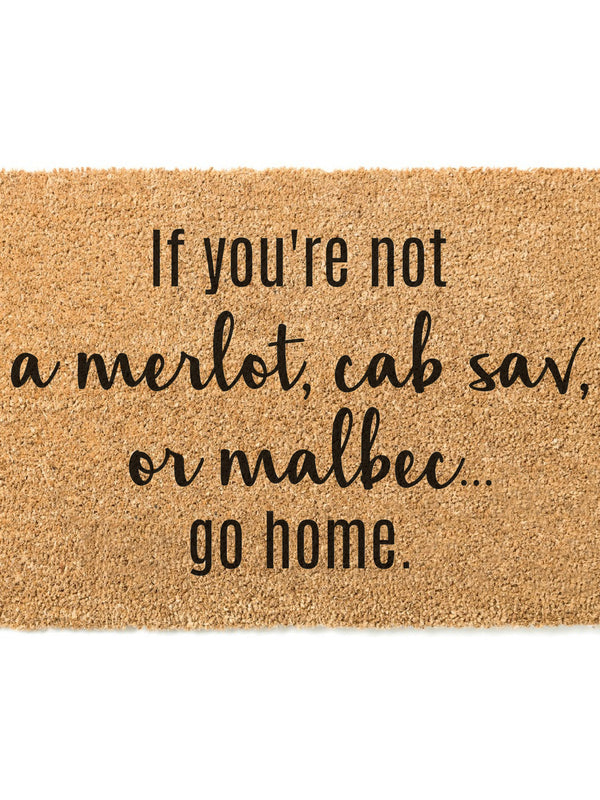 If You&#39;re Not a Merlot, Cab Sav, or Malbec....Go Home Doormat / Welcome Mat / Wine Door Mat / Housewarming / Birthday Gift / Wine Lover