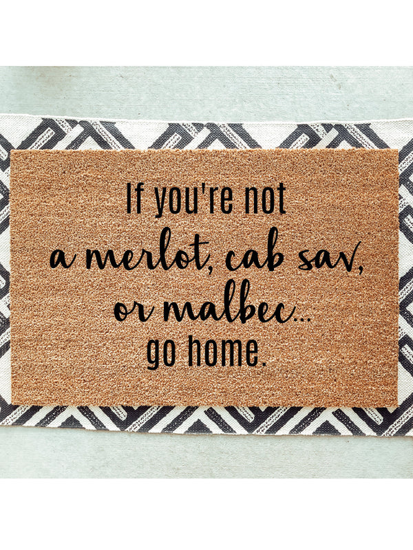If You&#39;re Not a Merlot, Cab Sav, or Malbec....Go Home Doormat / Welcome Mat / Wine Door Mat / Housewarming / Birthday Gift / Wine Lover